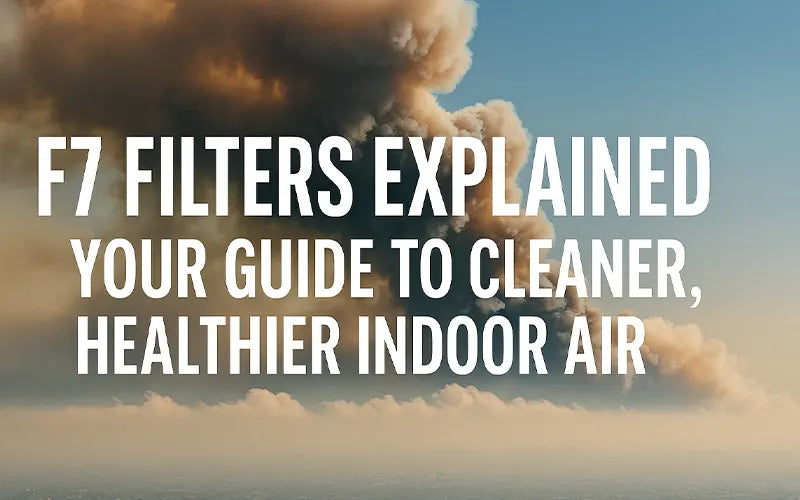 F7 Filters Explained: Your Guide to Cleaner, Healthier Indoor Air