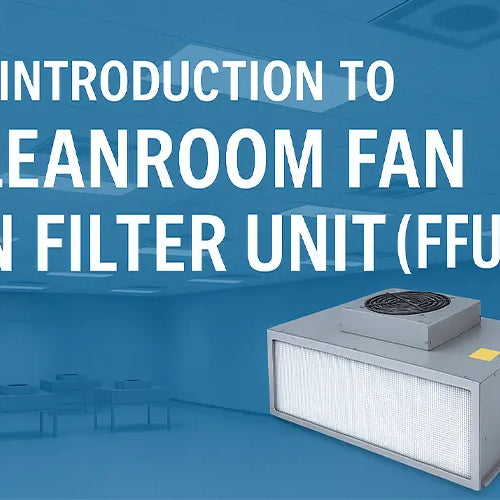 Introduction to Cleanroom Fan Filter Units (FFUs)