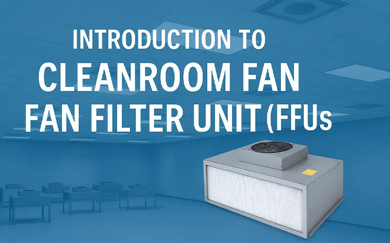 Introduction to Cleanroom Fan Filter Units (FFUs)
