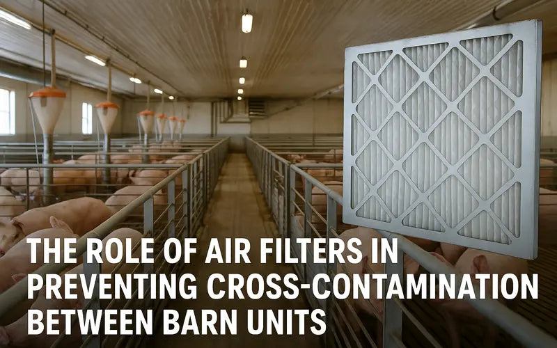 The Role of Air Filters in Preventing Cross-Contamination Between Barn Units
